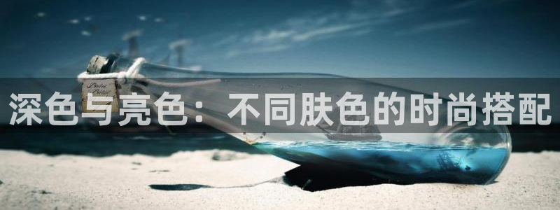 星欧娱乐注册要多少钱：深色与亮色：不同肤